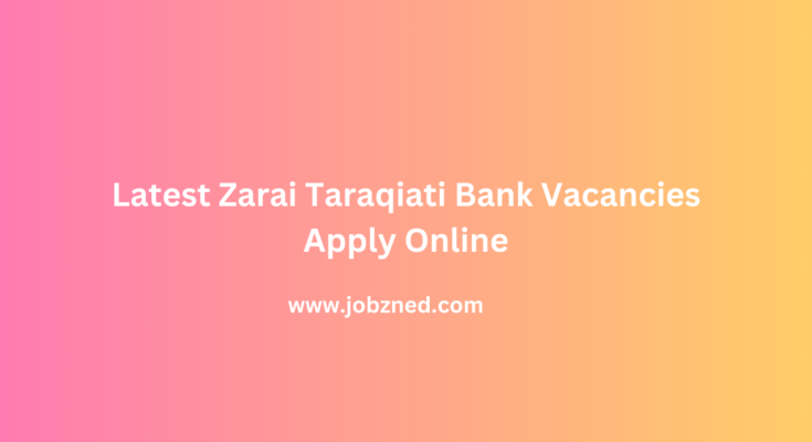 Latest Zarai Taraqiati Bank Vacancies Apply Online