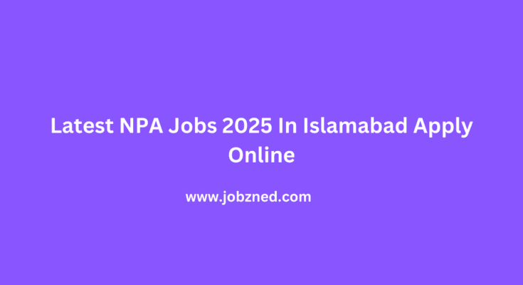Latest NPA Jobs 2025 In Islamabad Apply Online