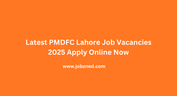 Latest PMDFC Lahore Job Vacancies 2025 Apply Online Now