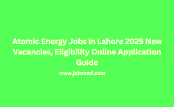 Atomic Energy Jobs in Lahore 2025 New Vacancies, Eligibility Online Application Guide