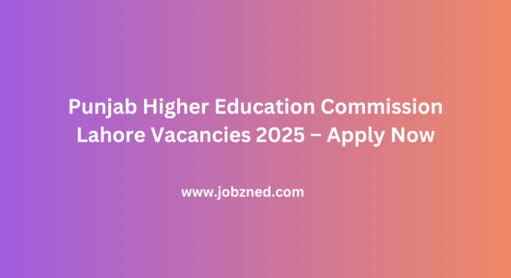 Punjab Higher Education Commission Lahore Vacancies 2025 – Apply Now