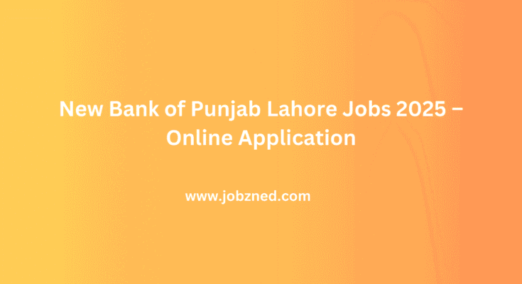 New Bank of Punjab Lahore Jobs 2025 – Online Application